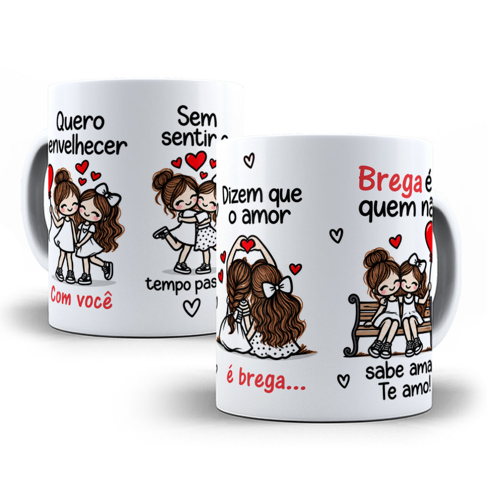 Arte para Caneca Quero envelhecer com você sem sentir o tempo passar, dizem que o amor é brega, brega é quem não sabe amar - Meninas Arquivo em Jpg  1