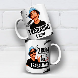 Artes para Caneca Nenhum trabalho é ruim, O ruim é ter que trabalhar - Seu Madruga em Png