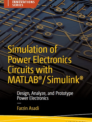  Simulation of Power Electronics Circuits with MATLAB®/Simulink®: Design, Analyze, and Prototype Power Electronics 