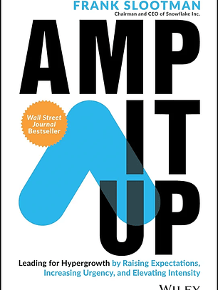 Amp It Up: Leading for Hypergrowth by Raising Expectations, Increasing Urgency, and Elevating Intensity