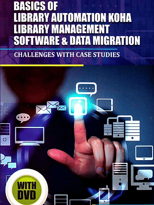  Basics of Library Automation, KOHA Library Management Software & Data Migration: Challenges with Case Studies