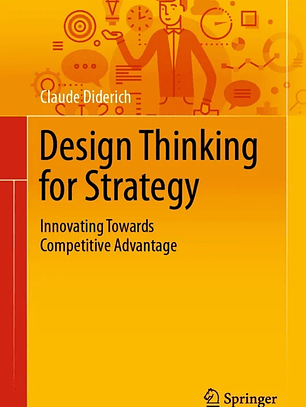 Design Thinking for Strategy: Innovating Towards Competitive Advantage