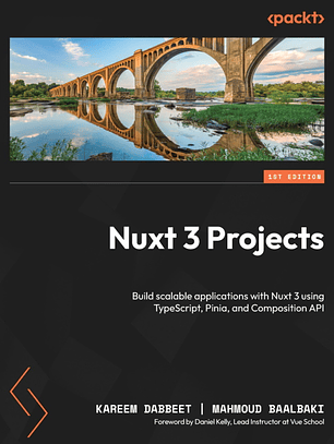 Nuxt 3 Projects: Build scalable applications with Nuxt 3 using TypeScript, Pinia, and Composition API