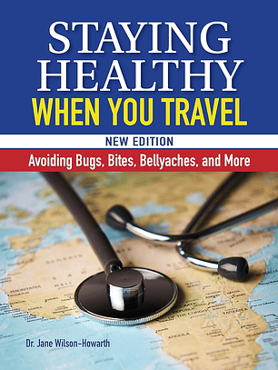  Staying Healthy When You Travel, New Edition: Avoiding Bugs, Bites, Bellyaches, and More 