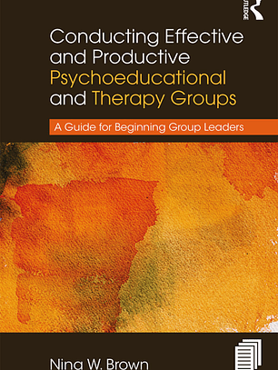 Conducting Effective and Productive Psychoeducational and Therapy Groups: A Guide for Beginning Group Leaders 
