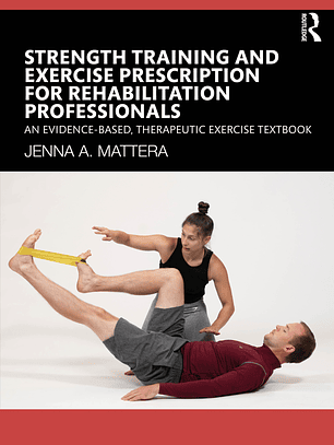 Strength Training and Exercise Prescription for Rehabilitation Professionals: An Evidence-based, Therapeutic Exercise Textbook 