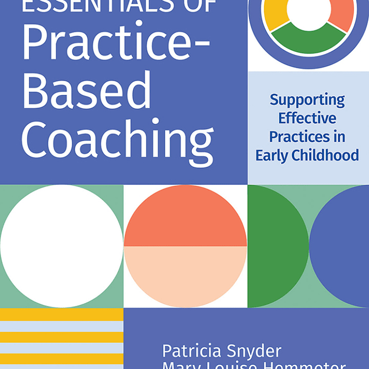 Essentials of Practice-Based Coaching: Supporting Effective Practices in Early Childhood  1