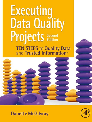 Executing Data Quality Projects: Ten Steps to Quality Data and Trusted Information (TM)