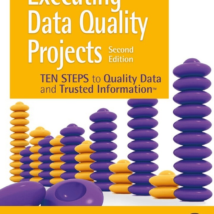 Executing Data Quality Projects: Ten Steps to Quality Data and Trusted Information (TM) 1