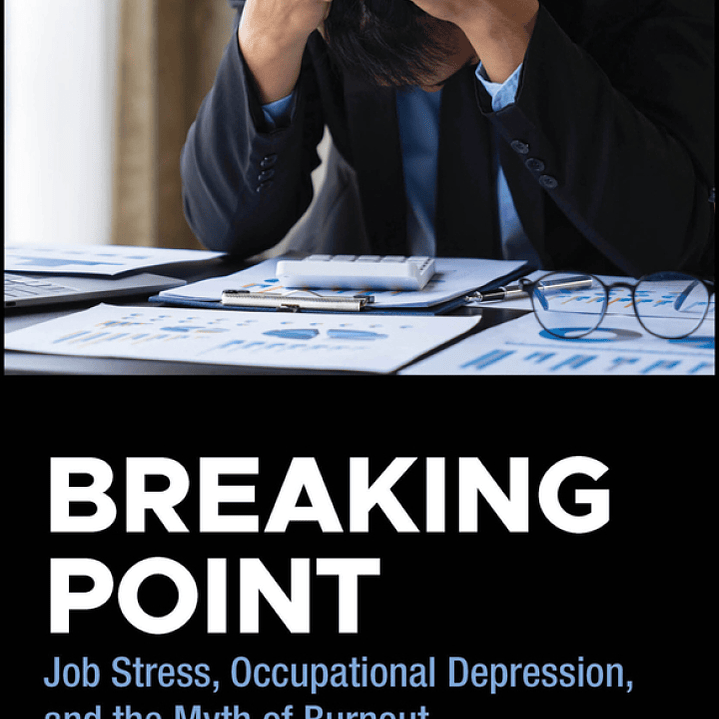 Breaking Point: Job Stress, Occupational Depression, and the Myth of Burnout 1