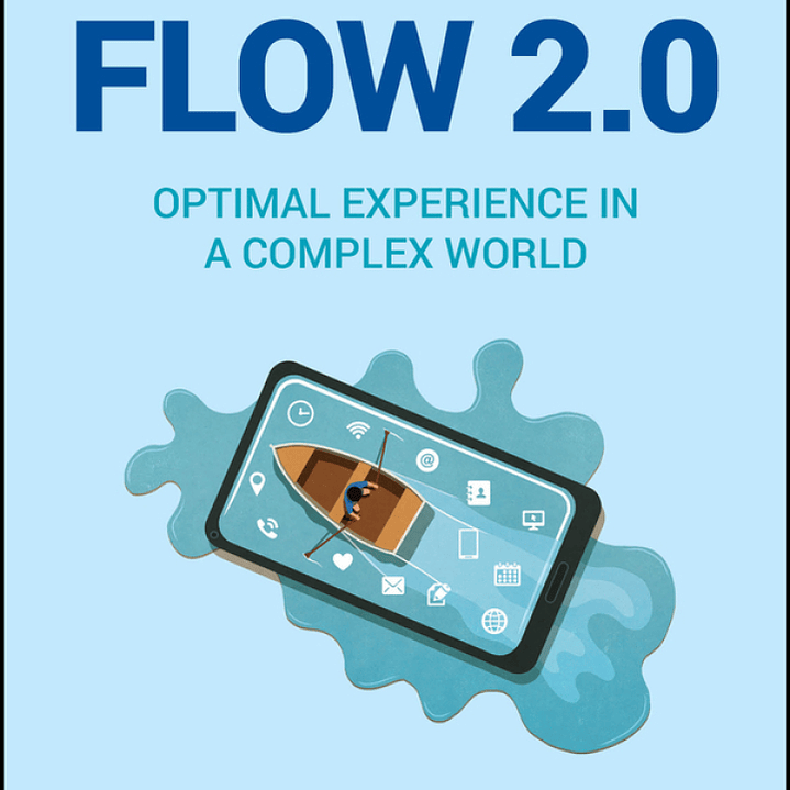 Flow 2.0: Optimal Experience in a Complex World. Honoring Mihaly Csikszentmihalyi's Legacy 1