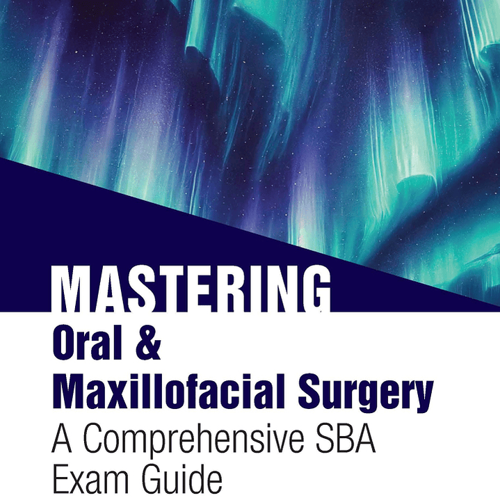 Mastering Oral & Maxillofacial Surgery: A Comprehensive SBA Exam Guide 1