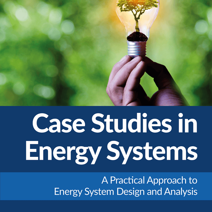 Case Studies in Energy Systems: A Practical Approach to Energy System Design and Analysis 1