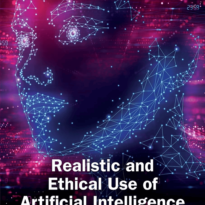 Realistic and Ethical Use of Artificial Intelligence 1