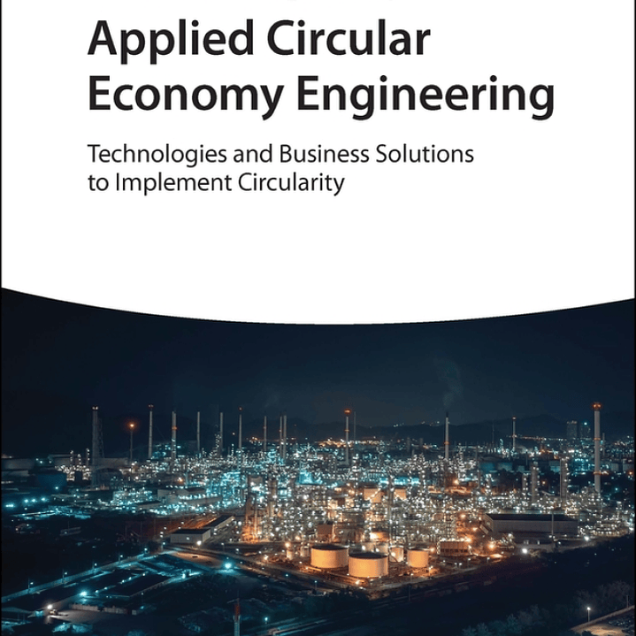Applied Circular Economy Engineering: Technologies and Business Solutions to Implement Circularity 1