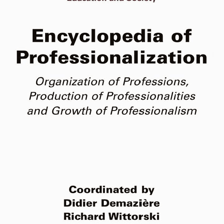 Encyclopedia of Professionalization: Organization of Professions, Production of Professionalities and Growth of Professionalism 1