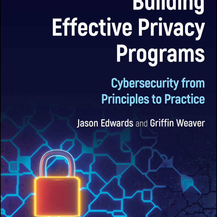 Building Effective Privacy Programs: Cybersecurity from Principles to Practice  1