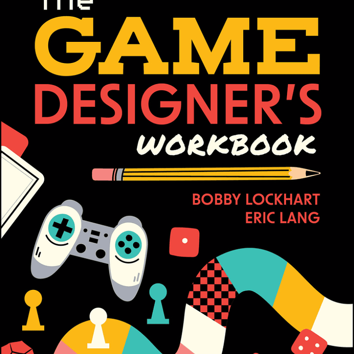 The Game Designer's Workbook: Hands-on Tools, Exercises, Walkthroughs, and Resources for New Game Designers 1