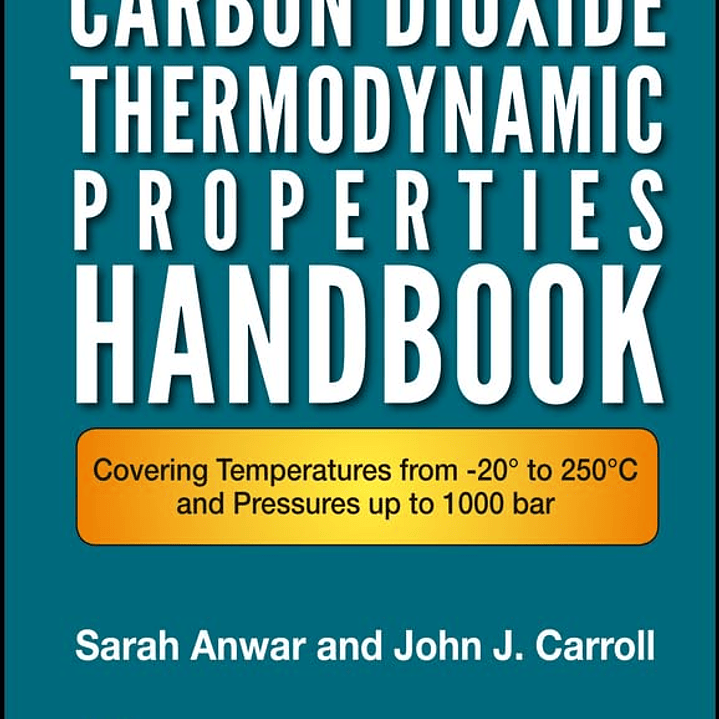 Carbon Dioxide Thermodynamic Properties Handbook: Covering Temperatures from -20° to 250°C and Pressures up to 1000 Bar 2nd Edition 1