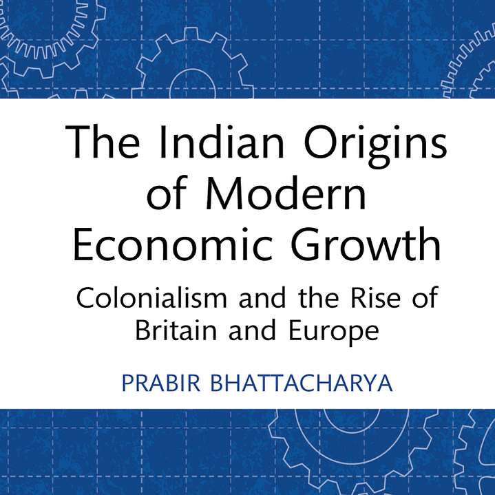 The Indian Origins of Modern Economic Growth: Colonialism and the Rise of Britain and Europe  1
