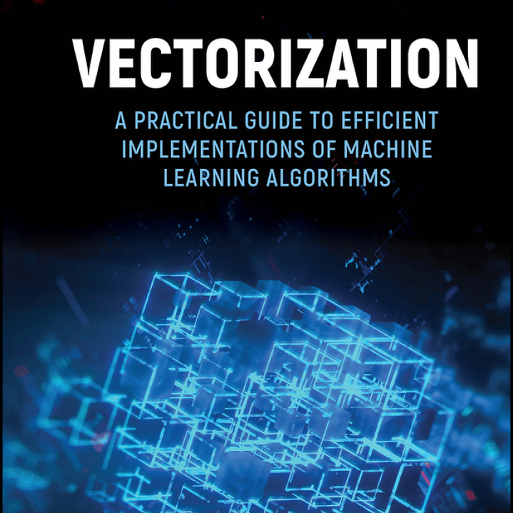 Vectorization: A Practical Guide to Efficient Implementations of Machine Learning Algorithms 1