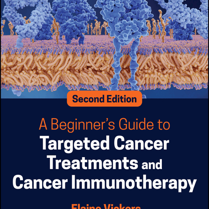 A Beginner's Guide to Targeted Cancer Treatments and Cancer Immunotherapy 2nd Edition 1