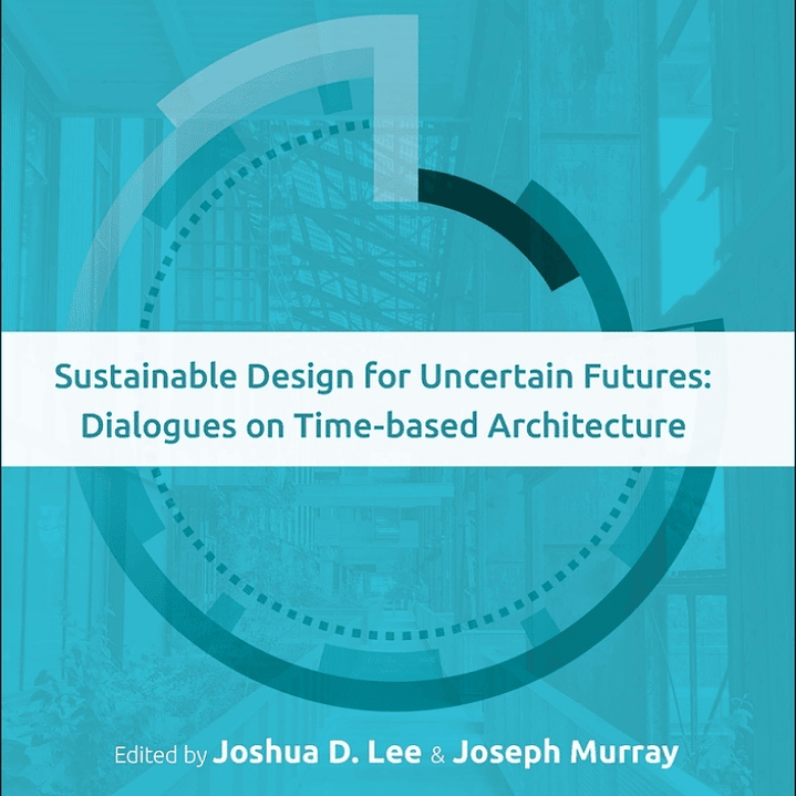 Sustainable Design for Uncertain Futures: Dialogues on Time-based Architecture  1