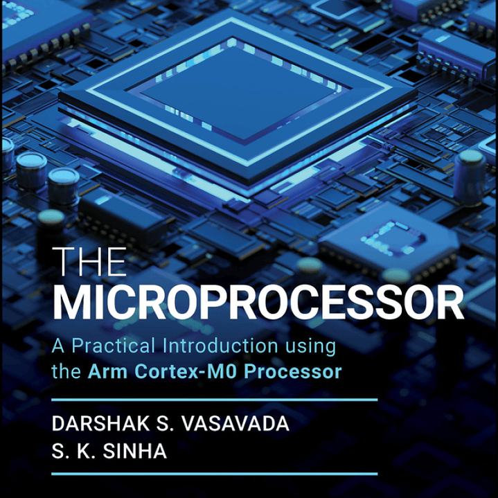 The Microprocessor: A Practical Introduction using the Arm Cortex-M0 Processor 1