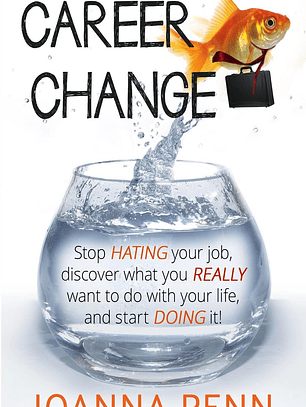 Career Change: Stop hating your job, discover what you really want to do with your life, and start doing it!