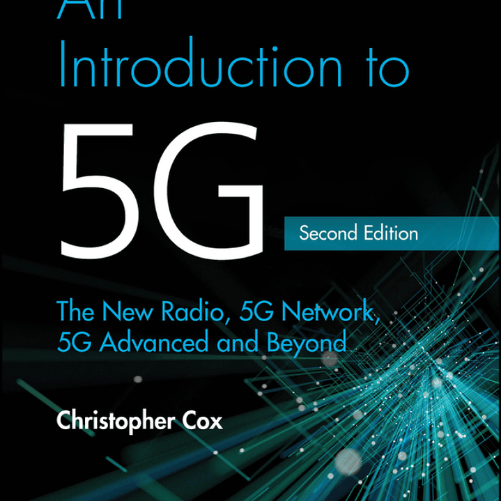 An Introduction to 5G: The New Radio, 5G Network, 5G Advanced and Beyond 2nd Edition 1