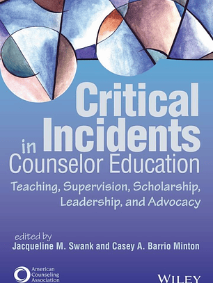 Critical Incidents in Counselor Education: Teaching, Supervision, Scholarship, Leadership, and Advocacy