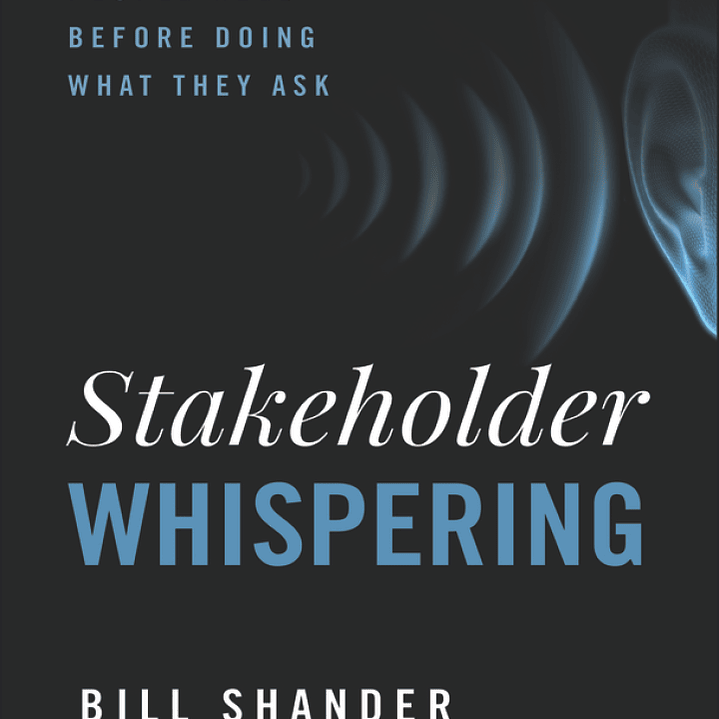 Stakeholder Whispering: Uncover What People Need Before Doing What They Ask 1