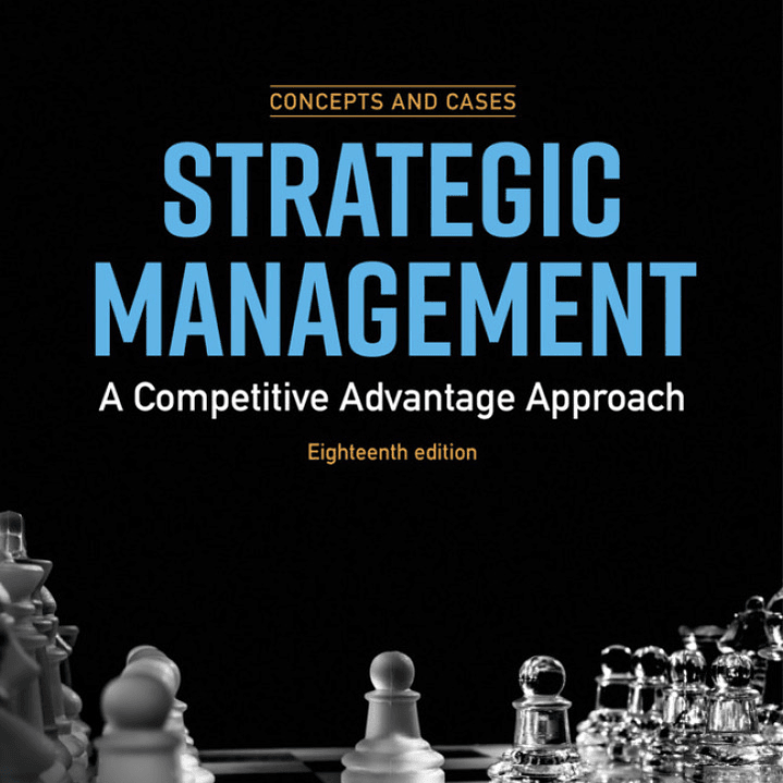 Strategic Management: A Competitive Advantage, Concept and Cases, 18th Edition - Instructor Resources (Instructor's Manual + Test Bank + PowerPoint Presentations) 1
