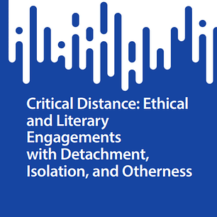 Critical Distance: Ethical and Literary Engagements with Detachment, Isolation, and Otherness
