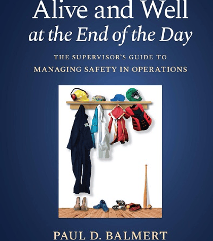 Alive and Well at the End of the Day: The Supervisor's Guide to Managing Safety in Operations