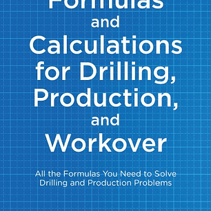 Formulas and Calculations for Drilling, Production, and Workover: All the Formulas You Need to Solve Drilling and Production Problems