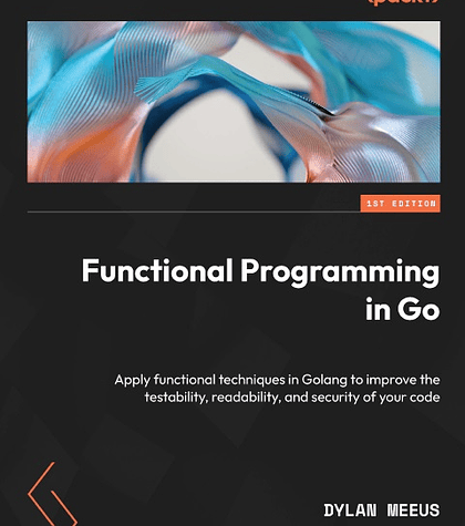 Functional Programming in Go: Apply functional techniques in Golang to improve the testability, readability, and security of your code