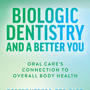Biologic Dentistry and a Better You: Oral Care’s Connection to Overall Body Health 