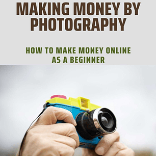 Making Money By Photography: How To Make Money Online As A Beginner