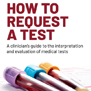 How to request a test: A clinician's guide to the interpretation and evaluation of medical tests