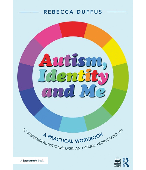 Autism, Identity and Me: A Practical Workbook to Empower Autistic Children and Young People Aged 10+