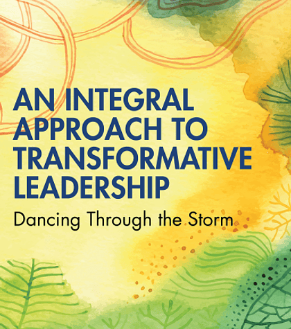  An Integral Approach to Transformative Leadership: Dancing Through the Storm 