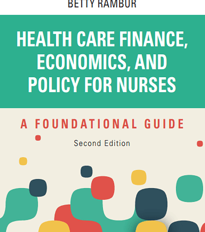 Health Care Finance, Economics, and Policy for Nurses: A Foundational Guide