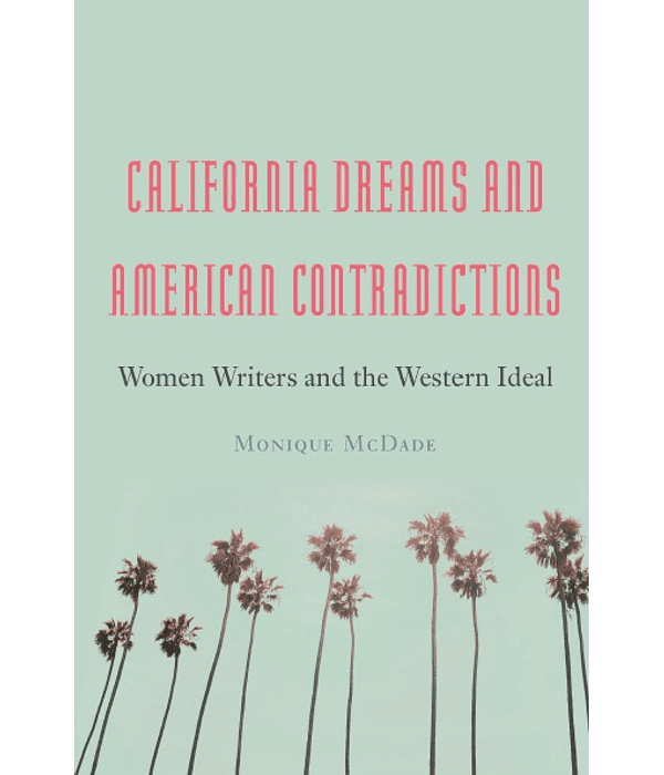 California Dreams and American Contradictions: Women Writers and the Western Ideal