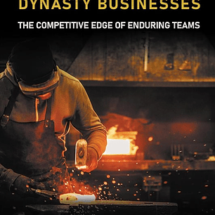 Forging Dynasty Businesses: The Competitive Edge of Enduring Teams