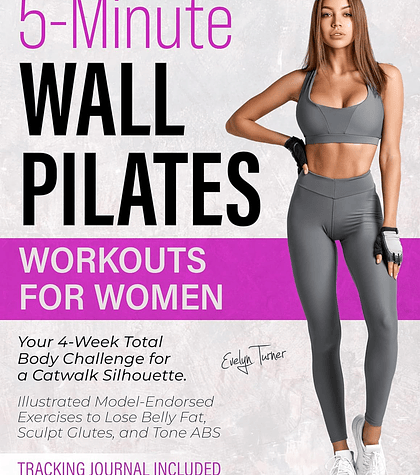 5-Minute Wall Pilates Workouts for Women: Your 4-Week Total Body Challenge for a Catwalk Silhouette. Illustrated Model-Endorsed Exercises to Lose Belly Fat, Sculpt Glutes, and Tone ABS