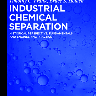 Industrial Chemical Separation: Historical Perspective, Fundamentals, and Engineering Practice