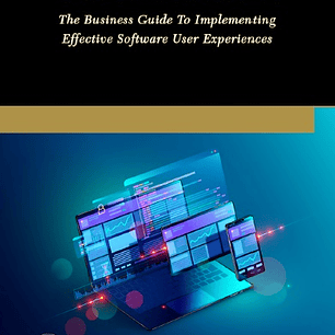 UX Lifecycle: The Business Guide to Implementing Effective Software User Experiences