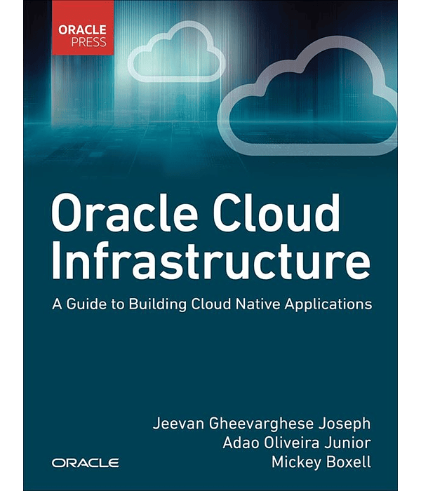 Oracle Cloud Infrastructure: A Guide to Building Cloud Native Applications