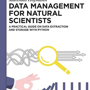Data Management for Natural Scientists: A Practical Guide to Data Extraction and Storage Using Python 